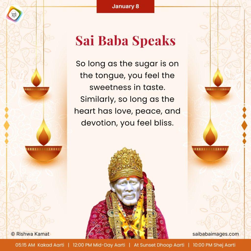 Ask Sai Baba  - Sai Baba Answers  - Shirdi Sai Baba Speaks from Dwarkamai - "So long as the sugar is on the tongue, you feel the sweetness in taste. Similarly, so long as the heart has love, peace, and devotion, you feel bliss".