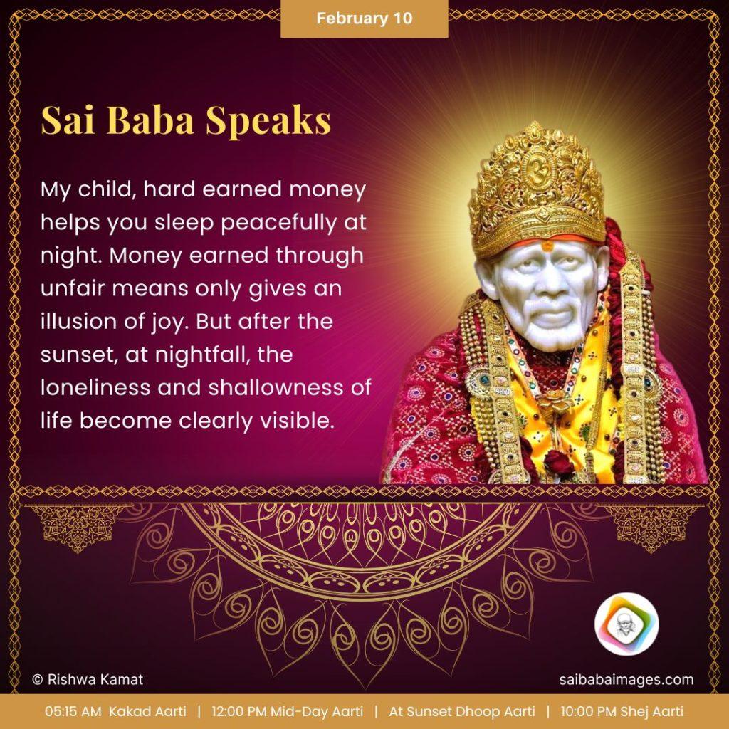 Ask Sai Baba - Sai Baba Answers - "My Child, hard earned money helps you sleep peacefully at night. Money earned through unfair means only gives an illusion of joy. But after the sunset, at nightfall, the loneliness and shallowness of life become clearly visible".
