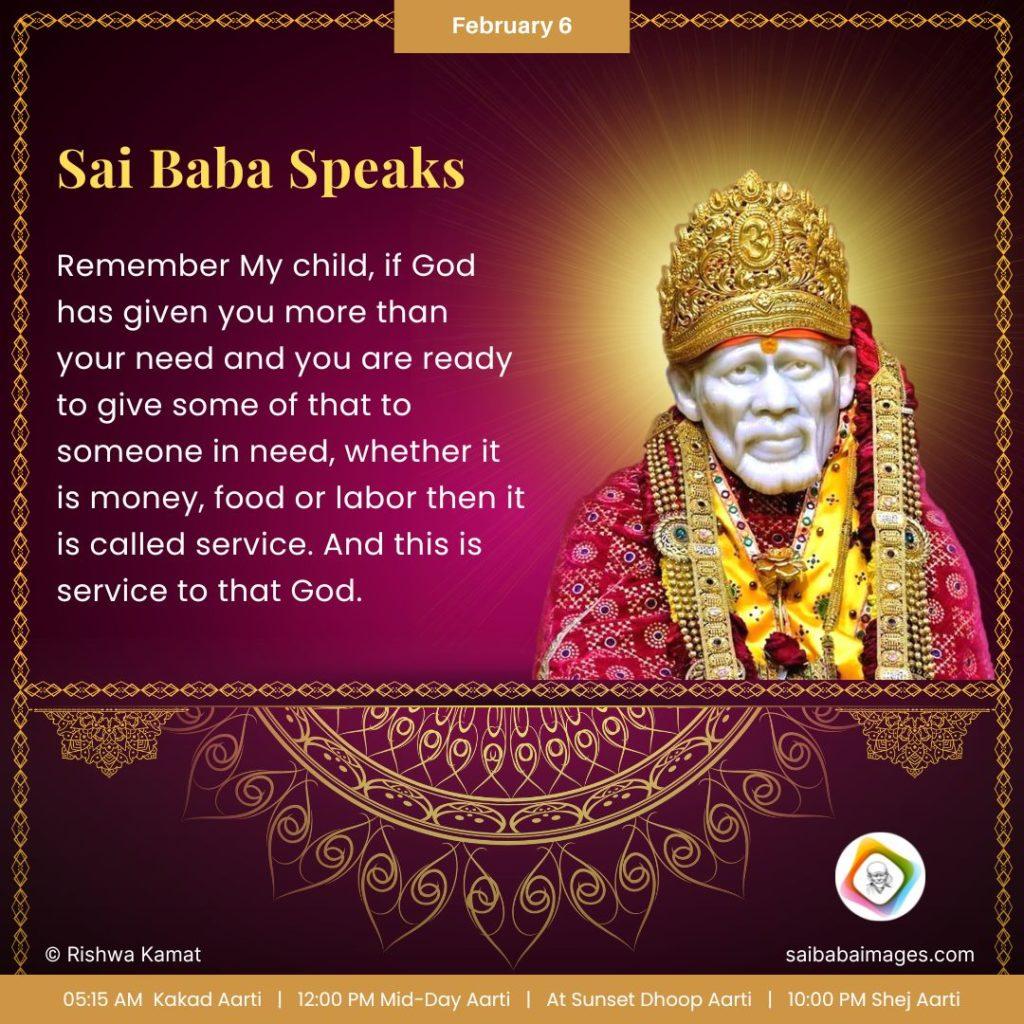 Ask Sai Baba - Sai Baba Answers - "Remember My child, if God has given you more than your need and you are ready to give some of that to someone in need, whether it is money, food or labor then it is called service. And this is service to that God".
