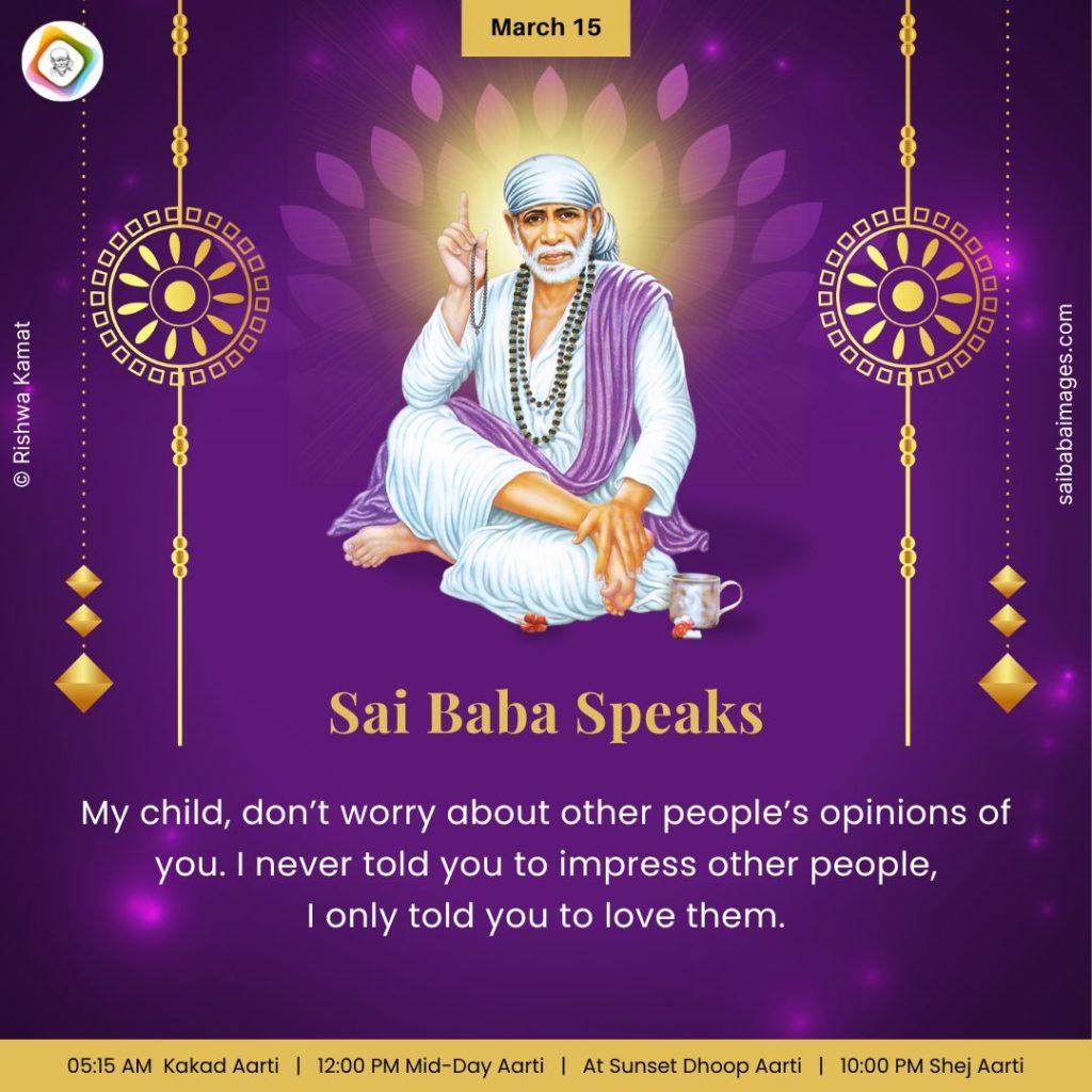 Ask Sai Baba - Sai Baba Answers - "My child, don't worry about other people's opinions of you. I never told you to impress other people, I only told you to love them". 