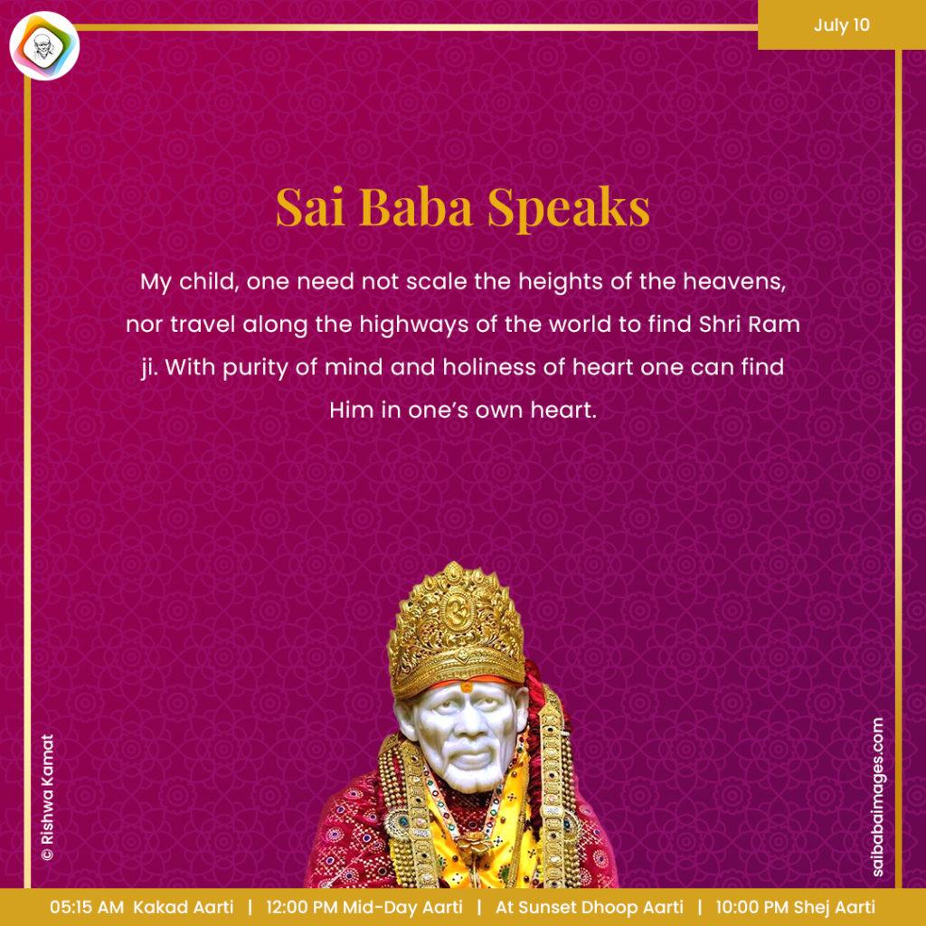 Ask Sai Baba - Sai Baba Answers - "My child, one need not scale the heights of the heavens, nor travel along the highways of the world to find Shri Ram Ji. With purity of mind and holiness of heart one can find Him in one's own heart".